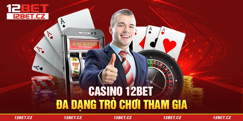 Casino 12Bet đa dạng trò chơi tham gia