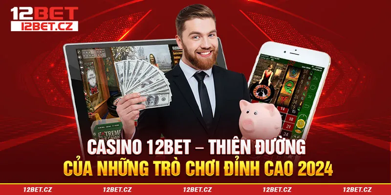 Casino 12Bet – Thiên Đường Của Những Trò Chơi Đỉnh Cao 2024